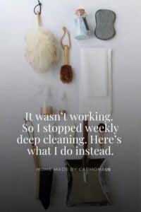 It wasn't working. So I stopped weekly deep cleaning.